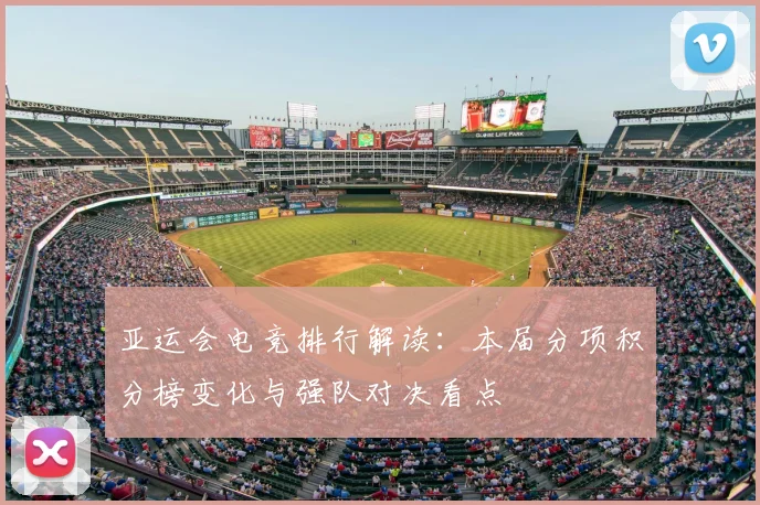 亚运会电竞排行解读：本届分项积分榜变化与强队对决看点