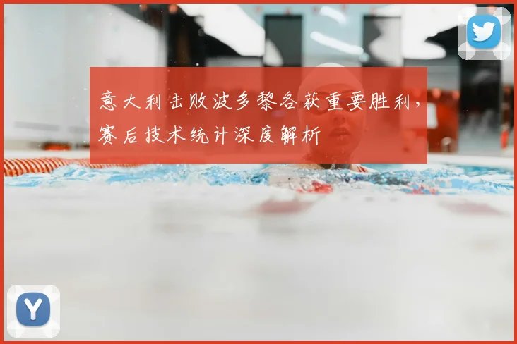 意大利击败波多黎各获重要胜利，赛后技术统计深度解析